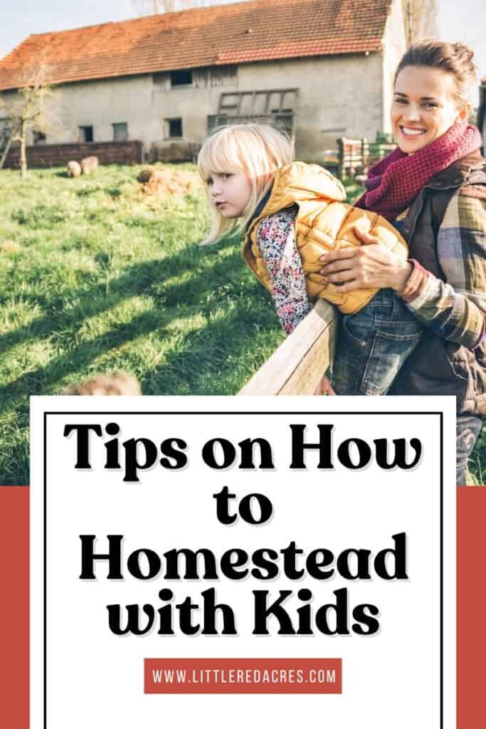 adult and child on fence in feild with Tips on How to Homestead with Kids text overlay