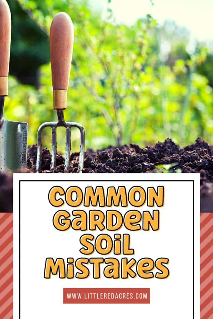 garden tools in garden with Common Garden Soil Mistakes text overlay
