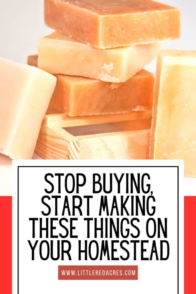 Stop Buying, Start Making These Things on Your Homestead