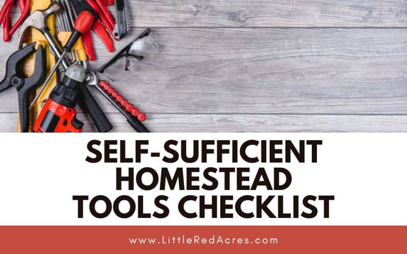 tools laying out on table with Self-Sufficient Homestead Tools Checklist text overlay