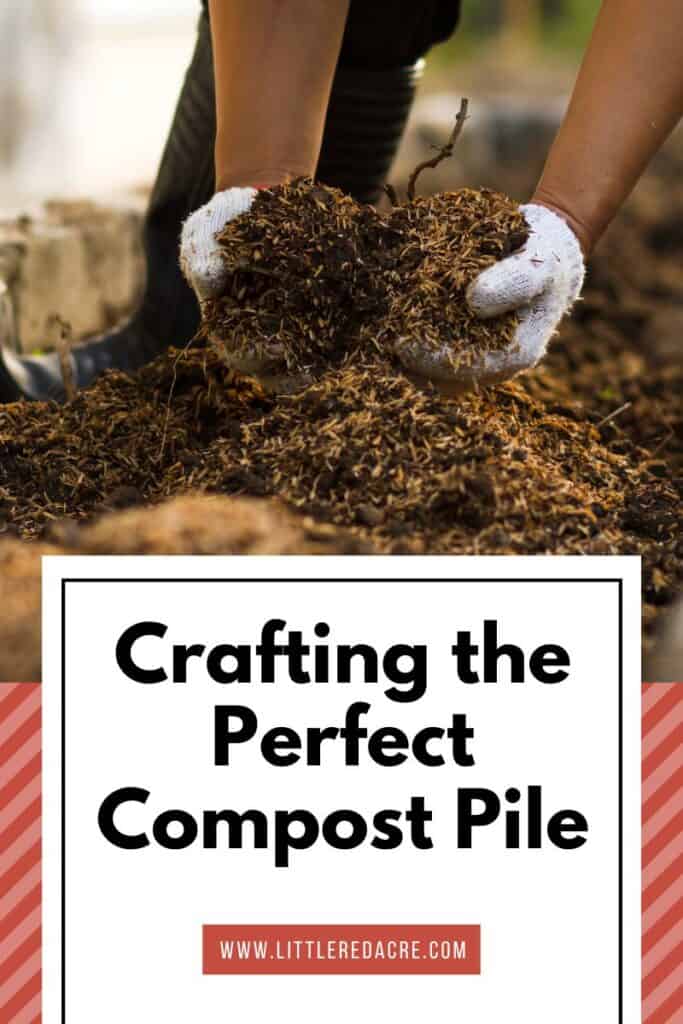 person wearing work gloves, holding fresh soil with Crafting the Perfect Compost Pile text overlay
